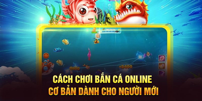 Cách chơi bắn cá online cơ bản dành cho người mới