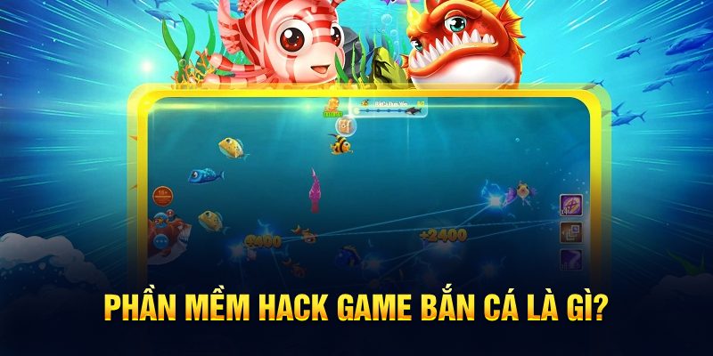 Phần mềm hack game bắn cá là gì?